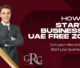 How to start a Business in UAE Free Zone